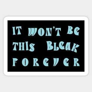 It Won't Be This Bleak Forever Sticker